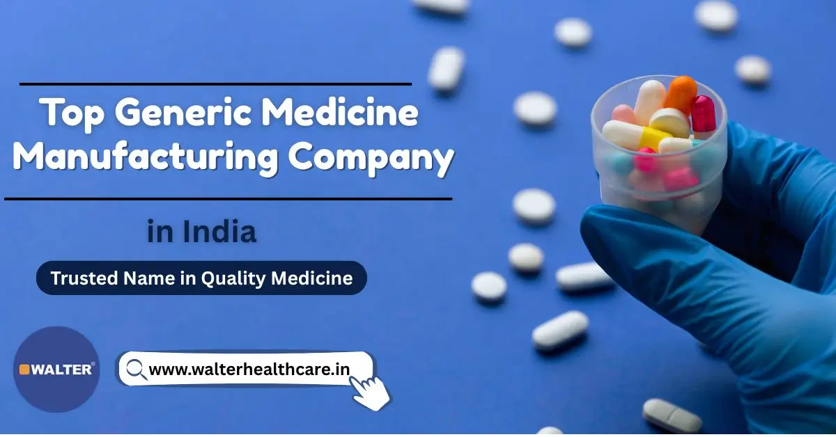 Top Generic Medicine Manufacturing Company in India: Trusted Name in Quality Medicine | Walter Healthcare